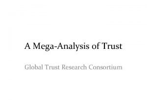 A MegaAnalysis of Trust Global Trust Research Consortium