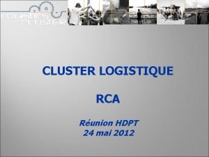 CLUSTER LOGISTIQUE RCA Runion HDPT 24 mai 2012