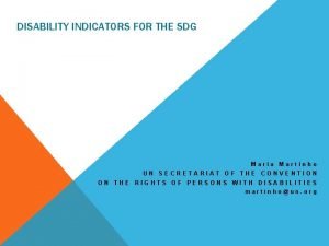 DISABILITY INDICATORS FOR THE SDG Maria Martinho UN