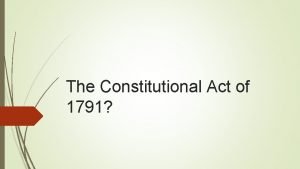 The Constitutional Act of 1791 1791 1840 Terms