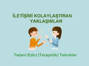 LETM KOLAYLATIRAN YAKLAIMLAR Tedavi Edici Teraptik Teknikler Tedavi