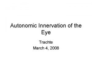 Autonomic Innervation of the Eye Trachte March 4