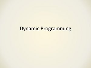 Dynamic Programming Dynamic Programming Many problem can be