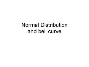 Normal Distribution and bell curve Normal Distribution Normal