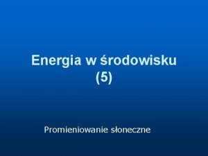 Energia w rodowisku 5 Promieniowanie soneczne Odnawialne rda