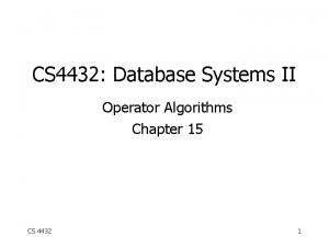 CS 4432 Database Systems II Operator Algorithms Chapter