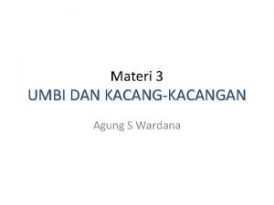 Materi 3 UMBI DAN KACANGKACANGAN Agung S Wardana