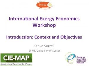 International Exergy Economics Workshop Introduction Context and Objectives