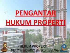 PENGANTAR HUKUM PROPERTI PENGANTAR HUKUM PROPERTI property is