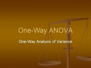 OneWay ANOVA OneWay Analysis of Variance OneWay ANOVA