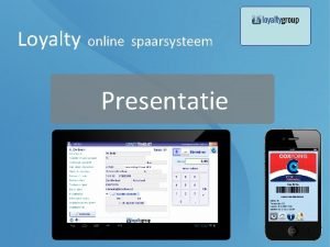 Loyalty spaarsystemen Loyalty online spaarsysteem Introductie Loyalty spaarsysteem