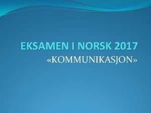 EKSAMEN I NORSK 2017 KOMMUNIKASJON Viktige dokument ALLE