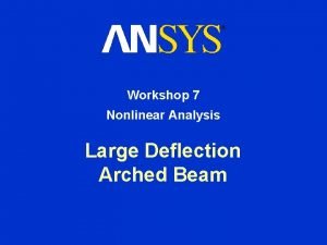 Workshop 7 Nonlinear Analysis Large Deflection Arched Beam