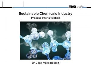 Sustainable Chemicals Industry Process Intensification Dr JeanMarie Bassett