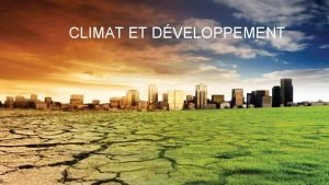 CLIMAT ET DVELOPPEMENT Le rchauffement climatique pourrait considrablement