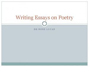 Writing Essays on Poetry DR ROSE LUCAS A