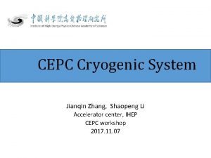 CEPC Cryogenic System Jianqin Zhang Shaopeng Li Accelerator