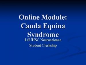 Online Module Cauda Equina Syndrome LSUHSC Neuroscience Student