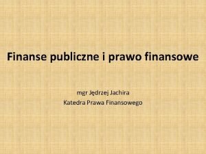 Finanse publiczne i prawo finansowe mgr Jdrzej Jachira