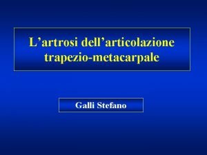 Lartrosi dellarticolazione trapeziometacarpale Galli Stefano RIZOARTROSI Tipica malattia