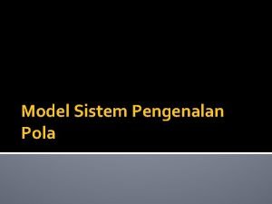 Pengenalan pola dapat muncul dalam bentuk.... * Pengenalan pola dapat muncul dalam bentuk.... *