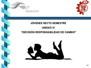 JVENES SEXTO SEMESTRE UNIDAD IV DECISIN RESPONSABILIDAD DE