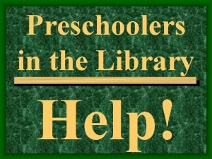 Preschoolers in the Library Help Presented by Susie