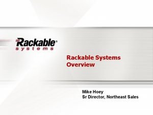 Rackable Systems Overview Mike Hoey Sr Director Northeast