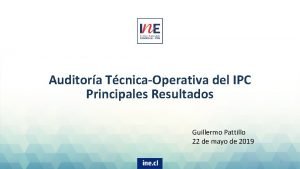 Auditora TcnicaOperativa del IPC Principales Resultados Guillermo Pattillo