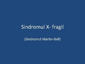 Sindromul X fragil Sindromul MartinBell Sd X fragil