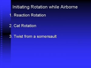 Initiating Rotation while Airborne 1 Reaction Rotation 2