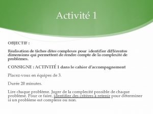 Activit 1 OBJECTIF Ralisation de tches dites complexes