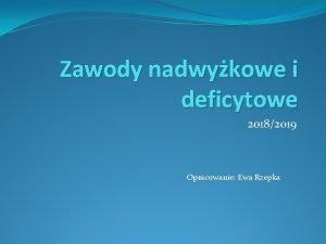 Zawody nadwykowe i deficytowe 20182019 Opracowanie Ewa Rzepka