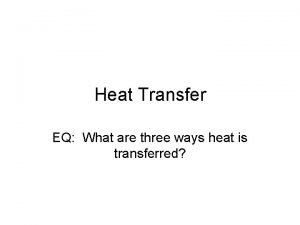 Heat Transfer EQ What are three ways heat