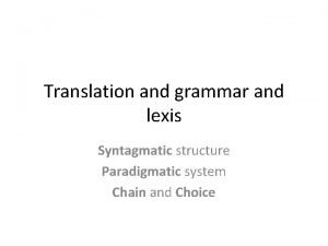 Translation and grammar and lexis Syntagmatic structure Paradigmatic