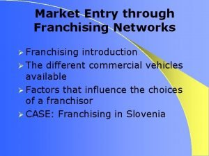 Market Entry through Franchising Networks Franchising introduction The