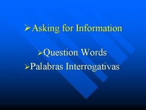 Asking for Information Question Words Palabras Interrogativas Qu