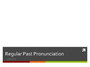 Regular Past Pronunciation 2014 2015 Regular Past Pronunciation
