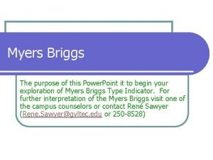 Myers Briggs The purpose of this Power Point