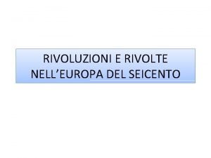 RIVOLUZIONI E RIVOLTE NELLEUROPA DEL SEICENTO QUANDO INTORNO