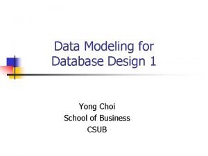 Data Modeling for Database Design 1 Yong Choi