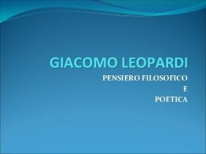 GIACOMO LEOPARDI PENSIERO FILOSOFICO E POETICA PENSIERO FILOSOFICO