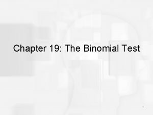 Chapter 19 The Binomial Test 1 The Binomial