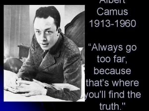 Albert Camus 1913 1960 Always go too far