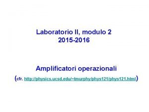 Laboratorio II modulo 2 2015 2016 Amplificatori operazionali