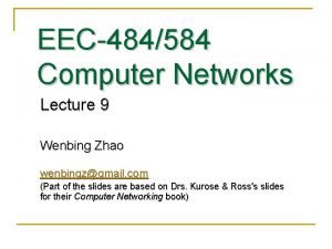 EEC484584 Computer Networks Lecture 9 Wenbing Zhao wenbingzgmail