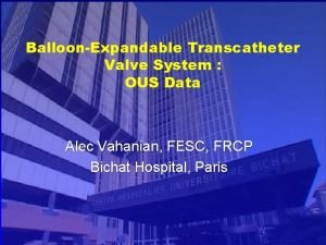 BalloonExpandable Transcatheter Valve System OUS Data Alec Vahanian