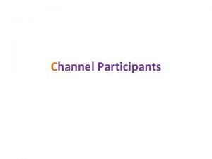 Channel Participants Classification of Channel Participants All channel