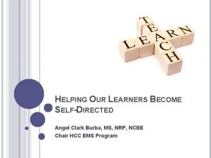 HELPING OUR LEARNERS BECOME SELFDIRECTED Angel Clark Burba