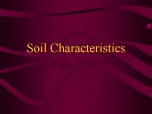 Soil Characteristics Soil a layer of natural materials
